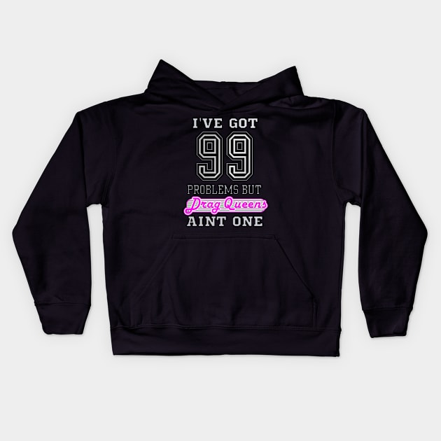 I've Got 99 Problems But DRAG QUEENS Aint One Kids Hoodie by TJWDraws